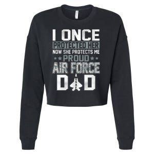 I ONCE PROTECTED Her NOW SHE PROTECTS ME PROUD AIR FORCE DAD Cropped Pullover Crew