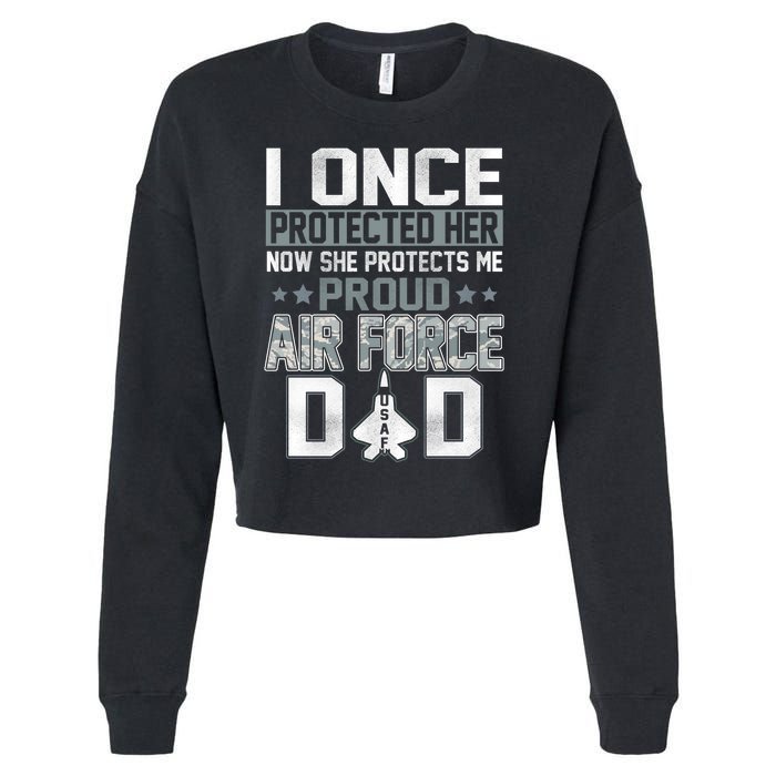 I ONCE PROTECTED Her NOW SHE PROTECTS ME PROUD AIR FORCE DAD Cropped Pullover Crew