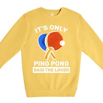 It's Only Ping Pong Said The Loser, Funny Ping Pong Player Premium Crewneck Sweatshirt