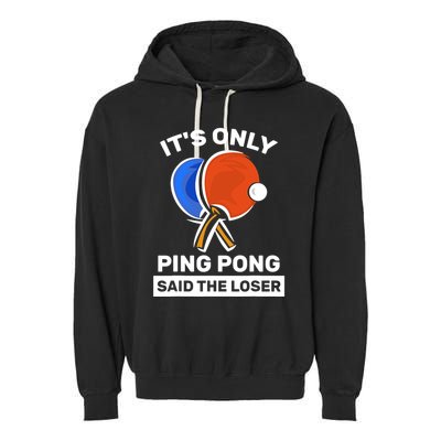 It's Only Ping Pong Said The Loser, Funny Ping Pong Player Garment-Dyed Fleece Hoodie