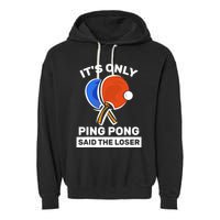 It's Only Ping Pong Said The Loser, Funny Ping Pong Player Garment-Dyed Fleece Hoodie