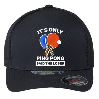 It's Only Ping Pong Said The Loser, Funny Ping Pong Player Flexfit Unipanel Trucker Cap