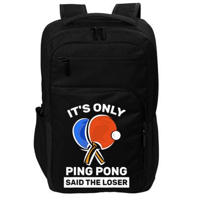 It's Only Ping Pong Said The Loser, Funny Ping Pong Player Impact Tech Backpack
