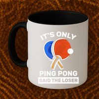 It's Only Ping Pong Said The Loser, Funny Ping Pong Player Mug