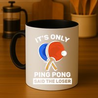 It's Only Ping Pong Said The Loser, Funny Ping Pong Player Mug