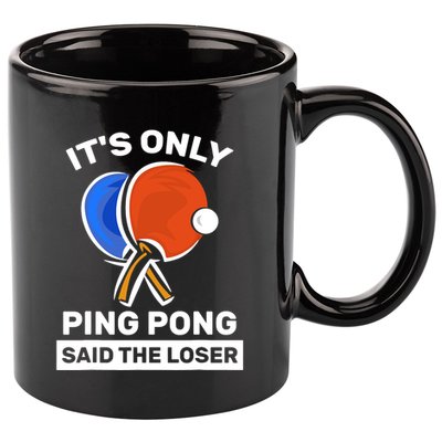 It's Only Ping Pong Said The Loser, Funny Ping Pong Player 11oz C Handle Ceramic Mug