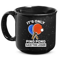 It's Only Ping Pong Said The Loser, Funny Ping Pong Player 15oz Campfire Ceramic Mug