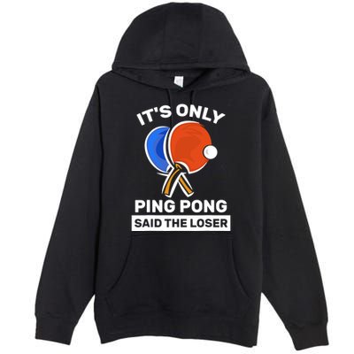 It's Only Ping Pong Said The Loser, Funny Ping Pong Player Premium Pullover Hoodie