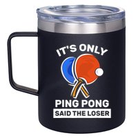 It's Only Ping Pong Said The Loser, Funny Ping Pong Player 12oz Stainless Steel Coffee Mug
