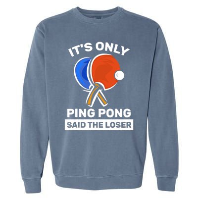 It's Only Ping Pong Said The Loser, Funny Ping Pong Player Garment-Dyed Sweatshirt