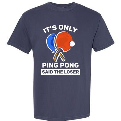 It's Only Ping Pong Said The Loser, Funny Ping Pong Player Garment-Dyed Heavyweight T-Shirt