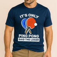 It's Only Ping Pong Said The Loser, Funny Ping Pong Player Performance Shirt