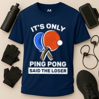 It's Only Ping Pong Said The Loser, Funny Ping Pong Player Performance Shirt