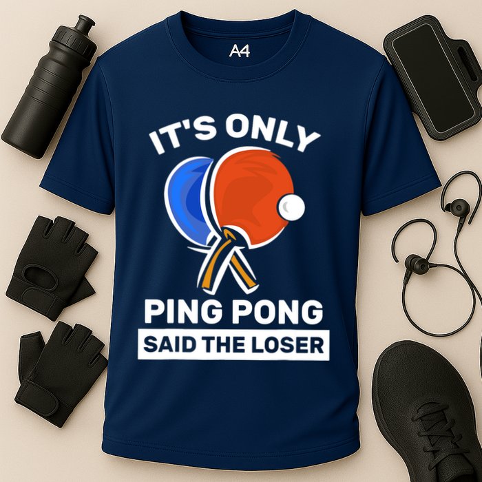 It's Only Ping Pong Said The Loser, Funny Ping Pong Player Performance Shirt