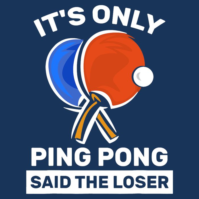 It's Only Ping Pong Said The Loser, Funny Ping Pong Player Performance Shirt