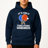 It's Only Ping Pong Said The Loser, Funny Ping Pong Player Hoodie