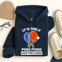 It's Only Ping Pong Said The Loser, Funny Ping Pong Player Hoodie