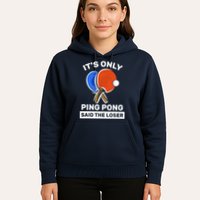 It's Only Ping Pong Said The Loser, Funny Ping Pong Player Hoodie