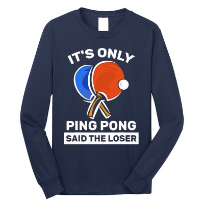 It's Only Ping Pong Said The Loser, Funny Ping Pong Player Long Sleeve Shirt