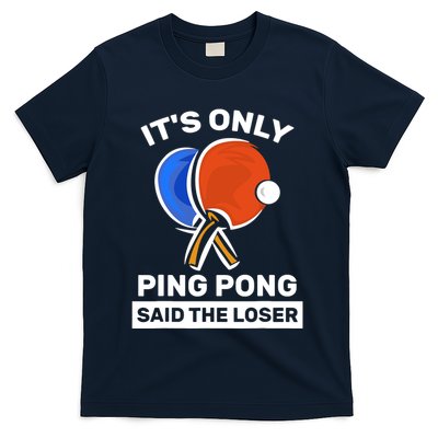 It's Only Ping Pong Said The Loser, Funny Ping Pong Player T-Shirt