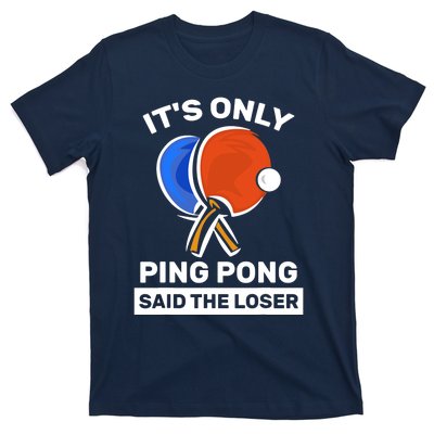 It's Only Ping Pong Said The Loser, Funny Ping Pong Player T-Shirt