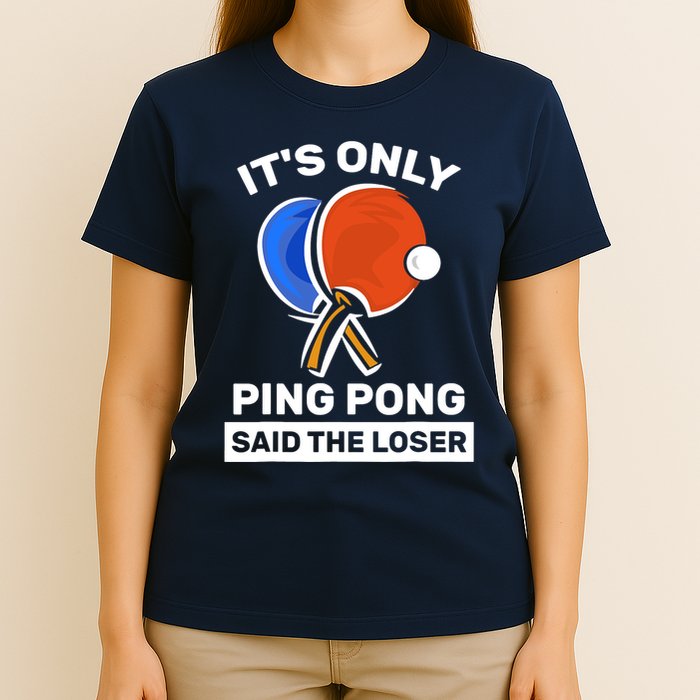 It's Only Ping Pong Said The Loser, Funny Ping Pong Player T-Shirt