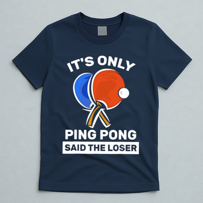 It's Only Ping Pong Said The Loser, Funny Ping Pong Player T-Shirt