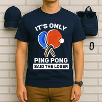 It's Only Ping Pong Said The Loser, Funny Ping Pong Player T-Shirt