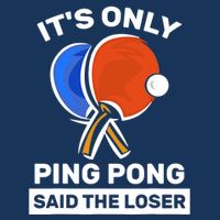 It's Only Ping Pong Said The Loser, Funny Ping Pong Player T-Shirt