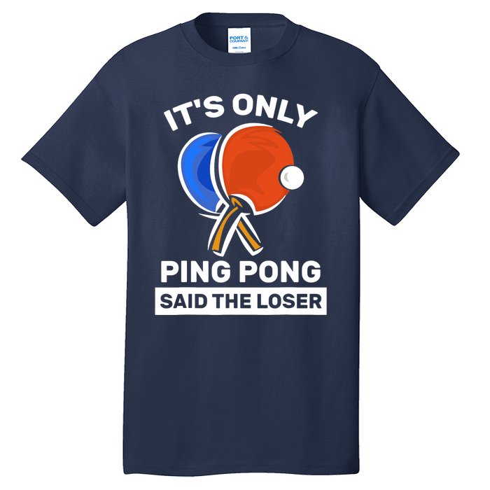 It's Only Ping Pong Said The Loser, Funny Ping Pong Player Tall T-Shirt