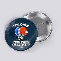 It's Only Ping Pong Said The Loser, Funny Ping Pong Player Button