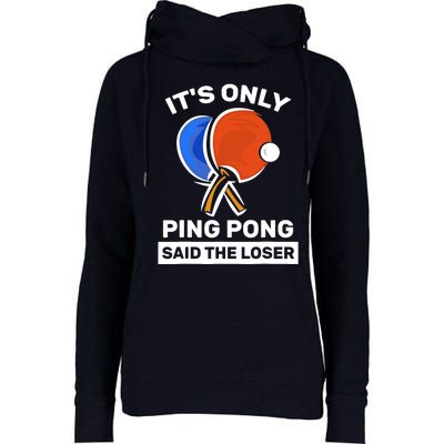 It's Only Ping Pong Said The Loser, Funny Ping Pong Player Womens Funnel Neck Pullover Hood