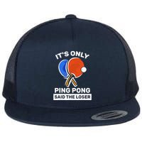 It's Only Ping Pong Said The Loser, Funny Ping Pong Player Flat Bill Trucker Hat