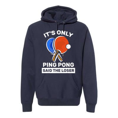 It's Only Ping Pong Said The Loser, Funny Ping Pong Player Premium Hoodie