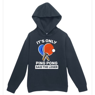 It's Only Ping Pong Said The Loser, Funny Ping Pong Player Urban Pullover Hoodie