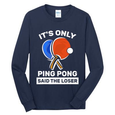 It's Only Ping Pong Said The Loser, Funny Ping Pong Player Tall Long Sleeve T-Shirt