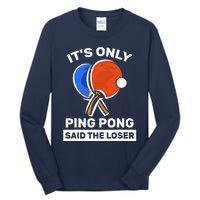 It's Only Ping Pong Said The Loser, Funny Ping Pong Player Tall Long Sleeve T-Shirt