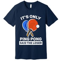 It's Only Ping Pong Said The Loser, Funny Ping Pong Player Premium T-Shirt