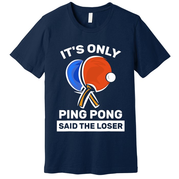 It's Only Ping Pong Said The Loser, Funny Ping Pong Player Premium T-Shirt