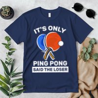 It's Only Ping Pong Said The Loser, Funny Ping Pong Player Premium T-Shirt