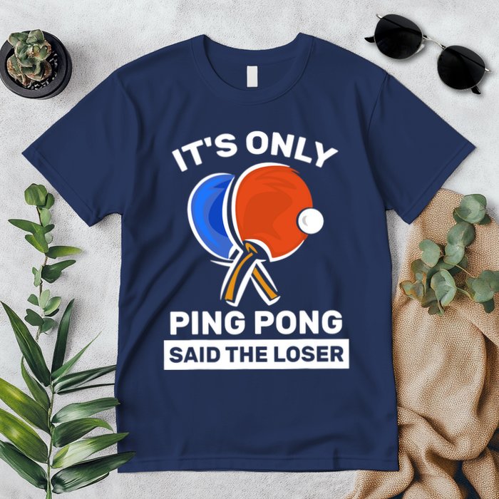 It's Only Ping Pong Said The Loser, Funny Ping Pong Player Premium T-Shirt