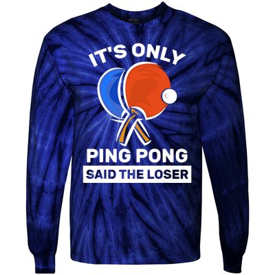 It's Only Ping Pong Said The Loser, Funny Ping Pong Player Tie-Dye Long Sleeve Shirt