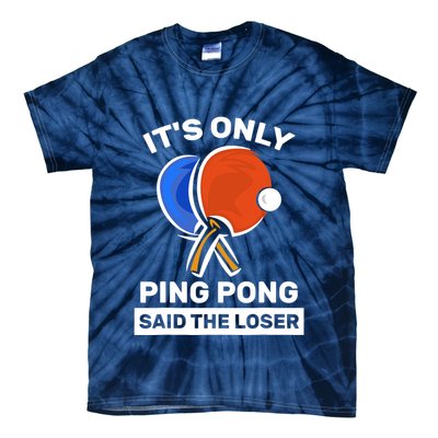 It's Only Ping Pong Said The Loser, Funny Ping Pong Player Tie-Dye T-Shirt