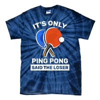 It's Only Ping Pong Said The Loser, Funny Ping Pong Player Tie-Dye T-Shirt