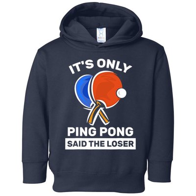 It's Only Ping Pong Said The Loser, Funny Ping Pong Player Toddler Hoodie