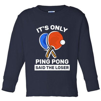 It's Only Ping Pong Said The Loser, Funny Ping Pong Player Toddler Long Sleeve Shirt