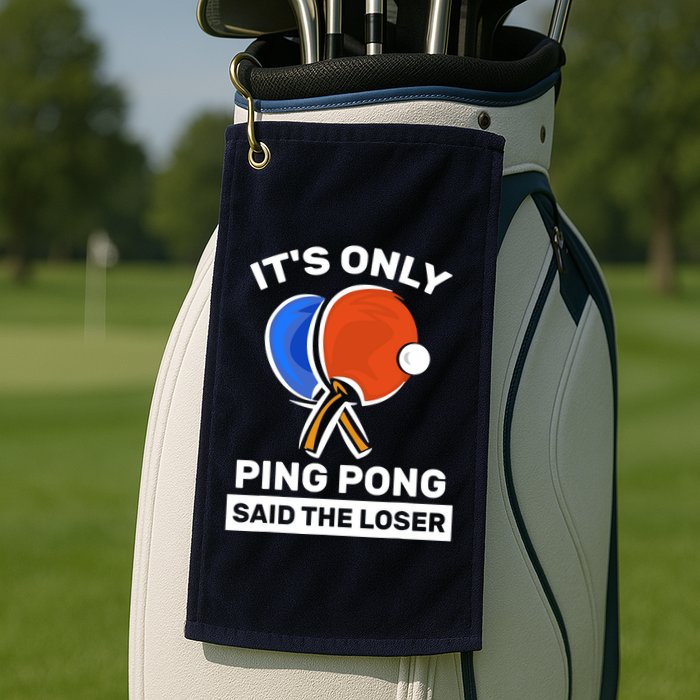 It's Only Ping Pong Said The Loser, Funny Ping Pong Player Golf Towel