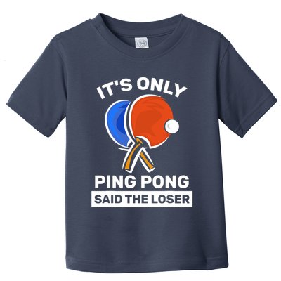 It's Only Ping Pong Said The Loser, Funny Ping Pong Player Toddler T-Shirt