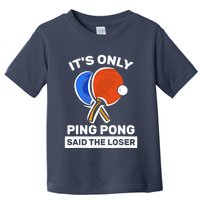 It's Only Ping Pong Said The Loser, Funny Ping Pong Player Toddler T-Shirt