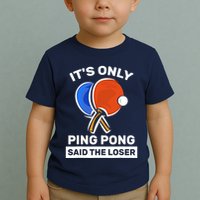It's Only Ping Pong Said The Loser, Funny Ping Pong Player Toddler T-Shirt